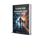 Teaching Good Decision-Making Skills – Empowering Smart Choices & Critical Thinking